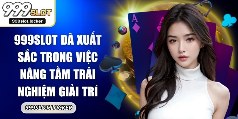 999SLOT đã xuất sắc trong việc nâng tầm trải nghiệm giải trí