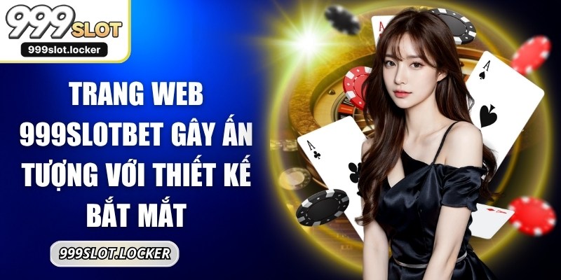 Trang web 999SLOTbet gây ấn tượng với thiết kế bắt mắt