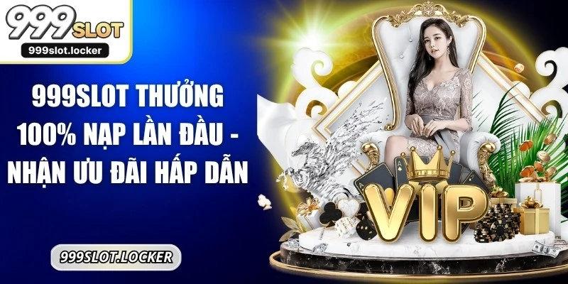 999SLOT Thưởng 100% Nạp Lần Đầu