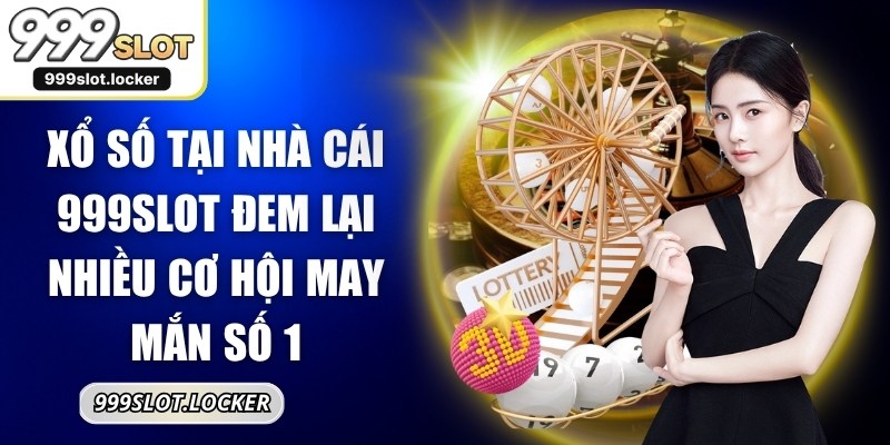 Xổ số tại nhà cái 999SLOT đem lại nhiều cơ hội may mắn số 1