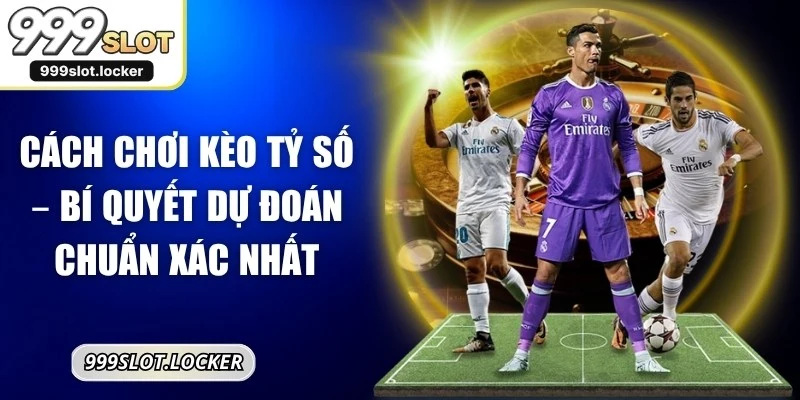 Cách Chơi Kèo Tỷ Số